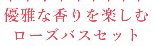 優雅な香りを楽しむローズバスセット